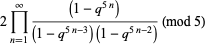 2product_(n=1)^(infty)((1-q^(5n)))/((1-q^(5n-3))(1-q^(5n-2))) (mod 5)