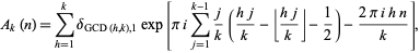  A_k(n)=sum_(h=1)^kdelta_(GCD(h,k),1)exp[piisum_(j=1)^(k-1)j/k((hj)/k-|_(hj)/k_|-1/2)-(2piihn)/k], 