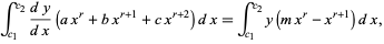  int_(c_1)^(c_2)(dy)/(dx)(ax^r+bx^(r+1)+cx^(r+2))dx=int_(c_1)^(c_2)y(mx^r-x^(r+1))dx, 