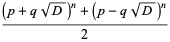 ((p+qsqrt(D))^n+(p-qsqrt(D))^n)/2