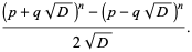 ((p+qsqrt(D))^n-(p-qsqrt(D))^n)/(2sqrt(D)).