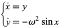  {x^.=y; y^.=-omega^2sinx 