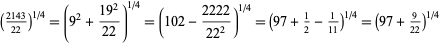 ((2143)/(22))^(1/4)=(9^2+(19^2)/(22))^(1/4)=(102-(2222)/(22^2))^(1/4)=(97+1/2-1/(11))^(1/4)=(97+9/(22))^(1/4)