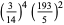 (3/(14))^4((193)/5)^2