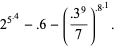  2^(5^(.4))-.6-((.3^9)/7)^(.8^(.1)). 