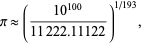  pi approx ((10^(100))/(11222.11122))^(1/193), 