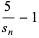 5/(s_n)-1