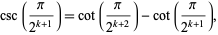  csc(pi/(2^(k+1)))=cot(pi/(2^(k+2)))-cot(pi/(2^(k+1))), 