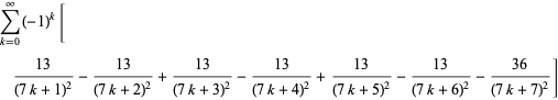 sum_(k=0)^(infty)(-1)^k[(13)/((7k+1)^2)-(13)/((7k+2)^2)+(13)/((7k+3)^2)-(13)/((7k+4)^2)+(13)/((7k+5)^2)-(13)/((7k+6)^2)-(36)/((7k+7)^2)]