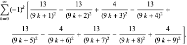 sum_(k=0)^(infty)(-1)^k[(13)/((9k+1)^2)-(13)/((9k+2)^2)+4/((9k+3)^2)-(13)/((9k+4)^2)+(13)/((9k+5)^2)-4/((9k+6)^2)+(13)/((9k+7)^2)-(13)/((9k+8)^2)+4/((9k+9)^2)].