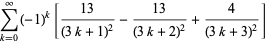 sum_(k=0)^(infty)(-1)^k[(13)/((3k+1)^2)-(13)/((3k+2)^2)+4/((3k+3)^2)]