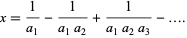  x=1/(a_1)-1/(a_1a_2)+1/(a_1a_2a_3)-.... 