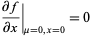 (partialf)/(partialx)|_(mu=0, x=0)=0 