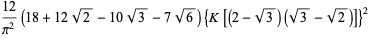 (12)/(pi^2)(18+12sqrt(2)-10sqrt(3)-7sqrt(6)){K[(2-sqrt(3))(sqrt(3)-sqrt(2))]}^2