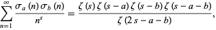  sum_(n=1)^infty(sigma_a(n)sigma_b(n))/(n^s)=(zeta(s)zeta(s-a)zeta(s-b)zeta(s-a-b))/(zeta(2s-a-b)), 