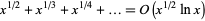  x^(1/2)+x^(1/3)+x^(1/4)+...=O(x^(1/2)lnx) 