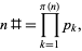  n#=product_(k=1)^(pi(n))p_k, 