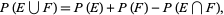  P(E union F)=P(E)+P(F)-P(E intersection F), 