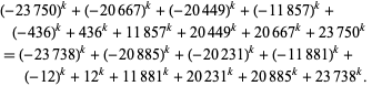  (-23750)^k+(-20667)^k+(-20449)^k+(-11857)^k+(-436)^k+436^k+11857^k+20449^k+20667^k+23750^k 
=(-23738)^k+(-20885)^k+(-20231)^k+(-11881)^k+(-12)^k+12^k+11881^k+20231^k+20885^k+23738^k.  