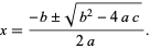 x=(-b+/-sqrt(b^2-4ac))/(2a).