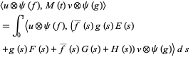  <u tensor psi(f),M(t)v tensor psi(g)> 
=int_0^t<u tensor psi(f),(f^_(s)g(s)E(s)
 +g(s)F(s)+f^_(s)G(s)+H(s))v tensor psi(g)>ds   