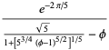 (e^(-2pi/5))/((sqrt(5))/(1+[5^(3/4)(phi-1)^(5/2)]^(1/5))-phi)