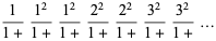 1/(1+)(1^2)/(1+)(1^2)/(1+)(2^2)/(1+)(2^2)/(1+)(3^2)/(1+)(3^2)/(1+)...