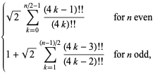 {sqrt(2)sum_(k=0)^(n/2-1)((4k-1)!!)/((4k)!!) for n even; 1+sqrt(2)sum_(k=1)^((n-1)/2)((4k-3)!!)/((4k-2)!!) for n odd,