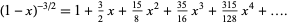  (1-x)^(-3/2)=1+3/2x+(15)/8x^2+(35)/(16)x^3+(315)/(128)x^4+.... 