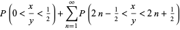 P(0<x/y<1/2)+sum_(n=1)^(infty)P(2n-1/2<x/y<2n+1/2)