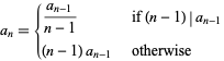  a_n={(a_(n-1))/(n-1)   if (n-1)|a_(n-1); (n-1)a_(n-1)   otherwise 