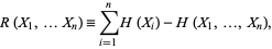  R(X_1,...X_n)=sum_(i=1)^nH(X_i)-H(X_1,...,X_n), 
