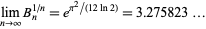  lim_(n->infty)B_n^(1/n)=e^(pi^2/(12ln2))=3.275823... 