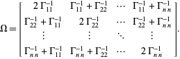  Omega=[2Gamma_(11)^(-1) Gamma_(11)^(-1)+Gamma_(22)^(-1) ... Gamma_(11)^(-1)+Gamma_(nn)^(-1); Gamma_(22)^(-1)+Gamma_(11)^(-1) 2Gamma_(22)^(-1) ... Gamma_(22)^(-1)+Gamma_(nn)^(-1); | | ... |; Gamma_(nn)^(-1)+Gamma_(11)^(-1) Gamma_(nn)^(-1)+Gamma_(22)^(-1) ... 2Gamma_(nn)^(-1)]. 