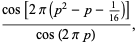 (cos[2pi(p^2-p-1/(16))])/(cos(2pip)),