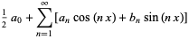  1/2a_0+sum_(n=1)^infty[a_ncos(nx)+b_nsin(nx)] 