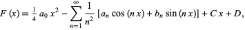  F(x)=1/4a_0x^2-sum_(n=1)^infty1/(n^2)[a_ncos(nx)+b_nsin(nx)]+Cx+D, 