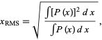  x_(RMS)=sqrt((int[P(x)]^2dx)/(intP(x)dx)), 