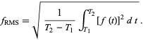  f_(RMS)=sqrt(1/(T_2-T_1)int_(T_1)^(T_2)[f(t)]^2dt). 
