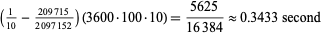  (1/(10)-(209715)/(2097152))(3600·100·10)=(5625)/(16384) approx 0.3433 second 