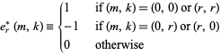  e_r^*(m,k)={1   if (m,k)=(0,0) or (r,r); -1   if (m,k)=(0,r) or (r,0); 0   otherwise 