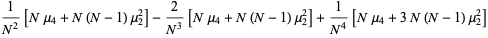 1/(N^2)[Nmu_4+N(N-1)mu_2^2]-2/(N^3)[Nmu_4+N(N-1)mu_2^2]+1/(N^4)[Nmu_4+3N(N-1)mu_2^2]
