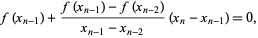  f(x_(n-1))+(f(x_(n-1))-f(x_(n-2)))/(x_(n-1)-x_(n-2))(x_n-x_(n-1))=0, 