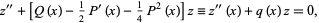  z^('')+[Q(x)-1/2P^'(x)-1/4P^2(x)]z=z^('')(x)+q(x)z=0, 