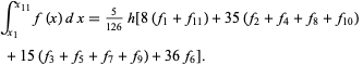  int_(x_1)^(x_(11))f(x)dx=5/(126)h[8(f_1+f_(11))+35(f_2+f_4+f_8+f_(10)) 
 +15(f_3+f_5+f_7+f_9)+36f_6]. 