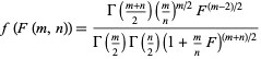  f(F(m,n))=(Gamma((m+n)/2)(m/n)^(m/2)F^((m-2)/2))/(Gamma(m/2)Gamma(n/2)(1+m/nF)^((m+n)/2)) 