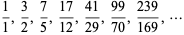  1/1,3/2,7/5,(17)/(12),(41)/(29),(99)/(70),(239)/(169),... 