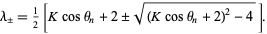  lambda_+/-=1/2[Kcostheta_n+2+/-sqrt((Kcostheta_n+2)^2-4)]. 