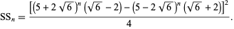  SS_n=([(5+2sqrt(6))^n(sqrt(6)-2)-(5-2sqrt(6))^n(sqrt(6)+2)]^2)/4. 