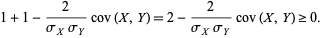  1+1-2/(sigma_Xsigma_Y)cov(X,Y)=2-2/(sigma_Xsigma_Y)cov(X,Y)>=0. 